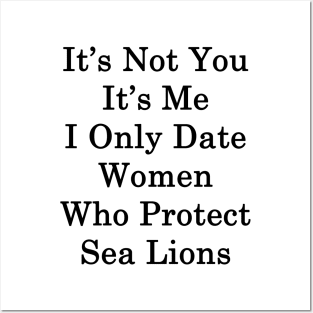 It's Not You It's Me I Only Date Women Who Protect Sea Lions Posters and Art